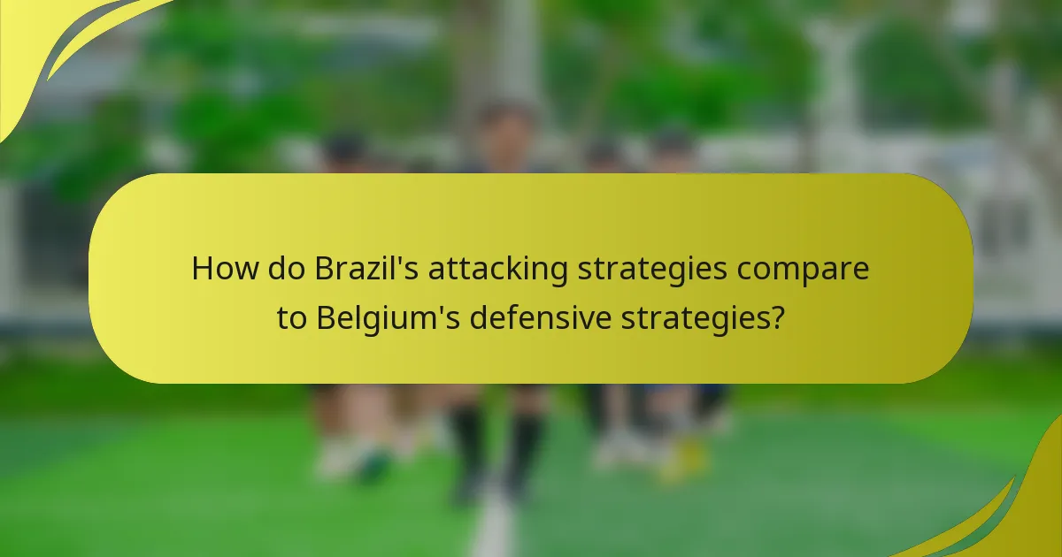 How do Brazil's attacking strategies compare to Belgium's defensive strategies?