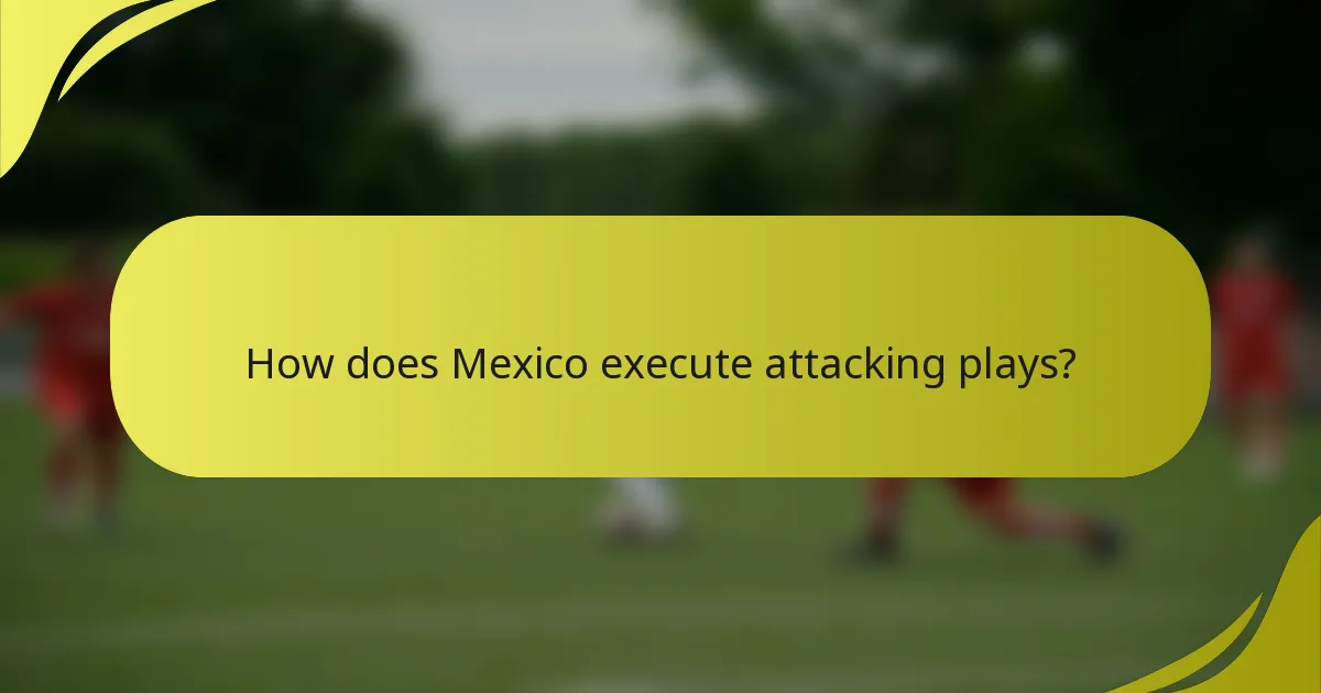 How does Mexico execute attacking plays?