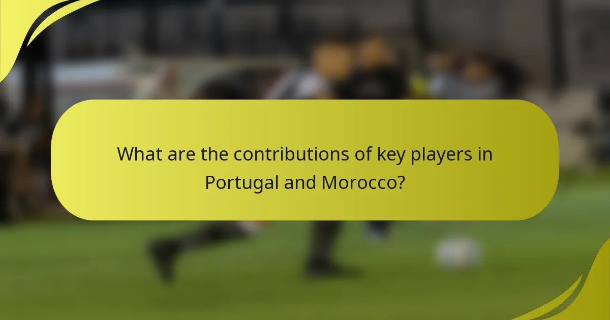 What are the contributions of key players in Portugal and Morocco?