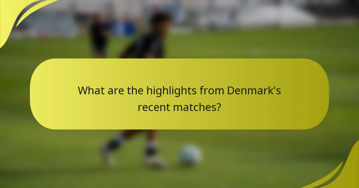 What are the highlights from Denmark's recent matches?