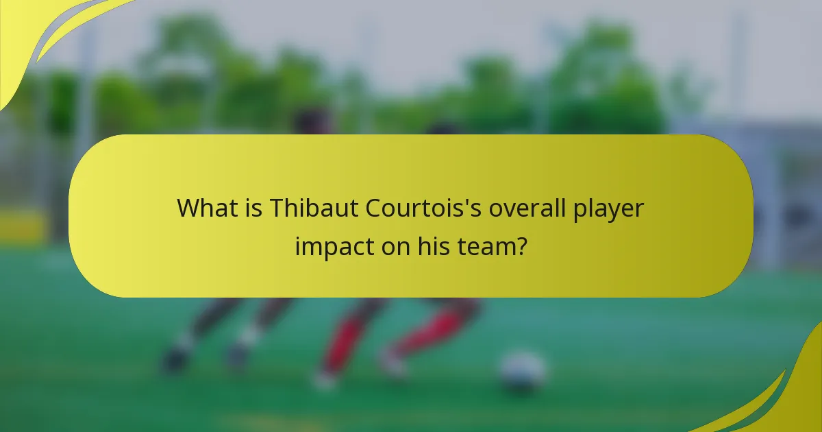 What is Thibaut Courtois's overall player impact on his team?
