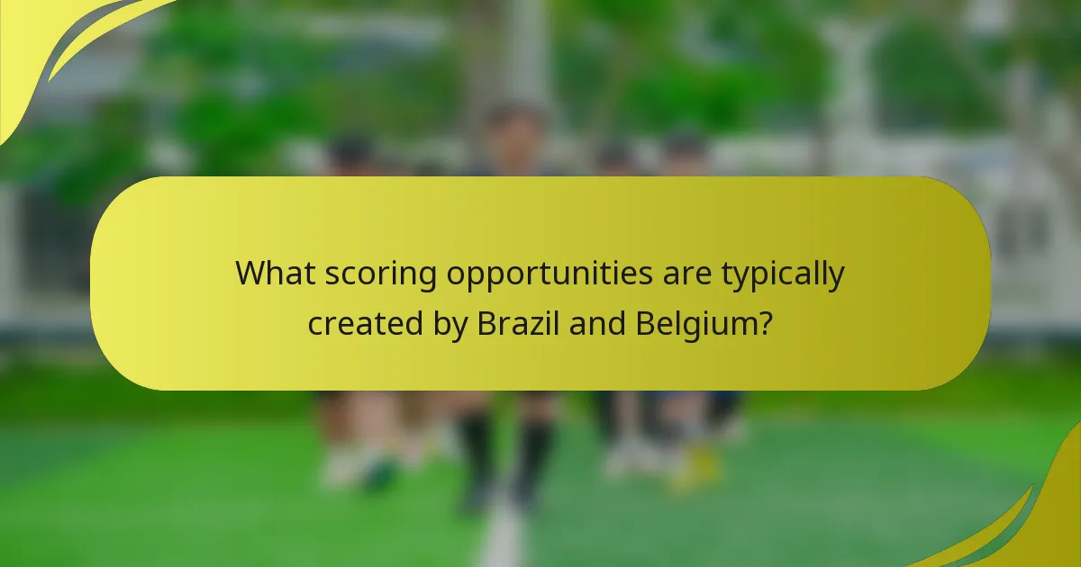 What scoring opportunities are typically created by Brazil and Belgium?