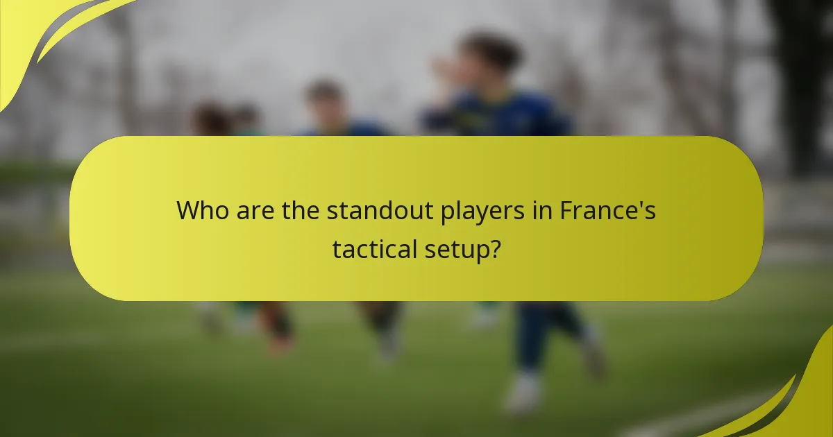 Who are the standout players in France's tactical setup?